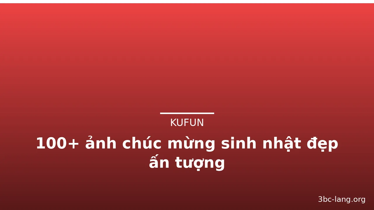 100+ ảnh chúc mừng sinh nhật đẹp ấn tượng
