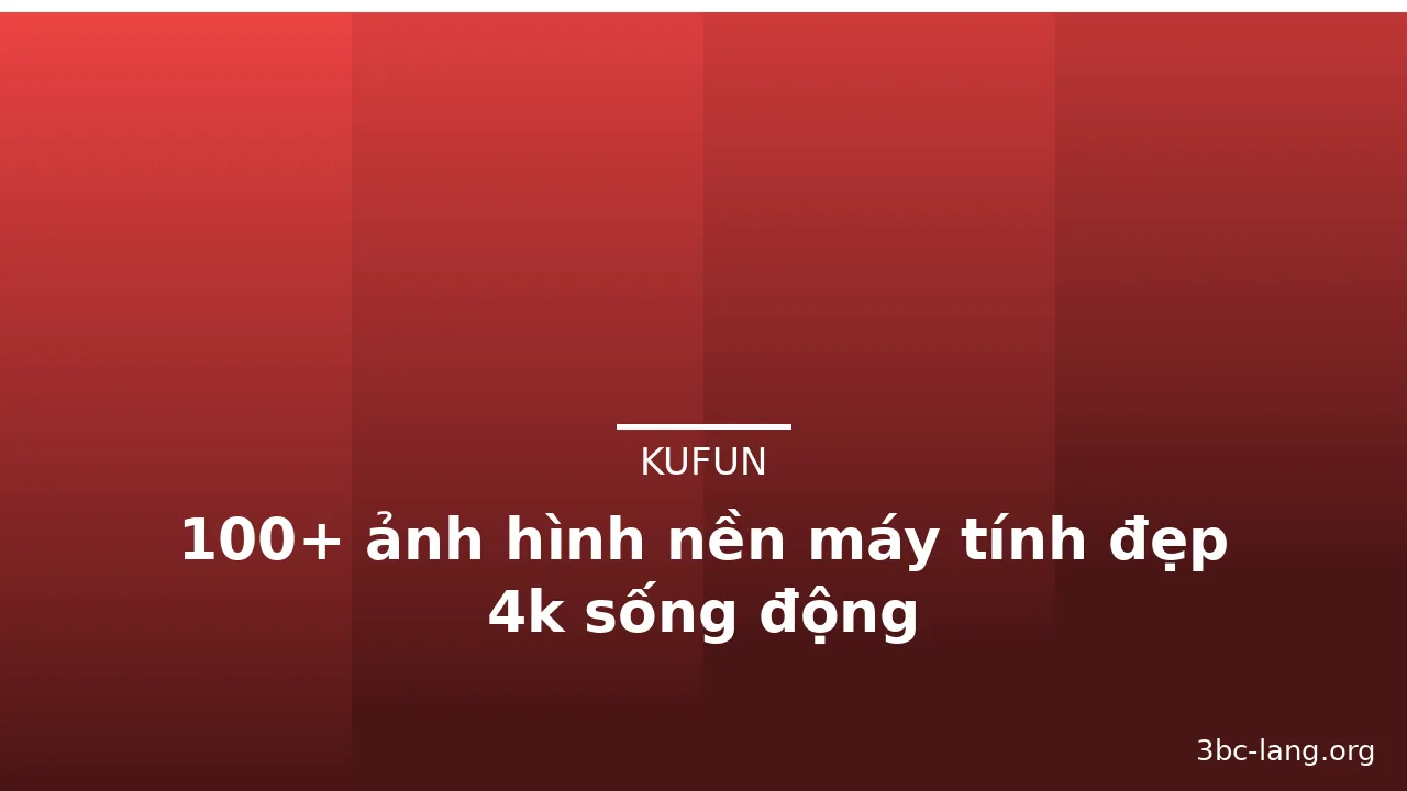 100+ ảnh hình nền máy tính đẹp 4k sống động