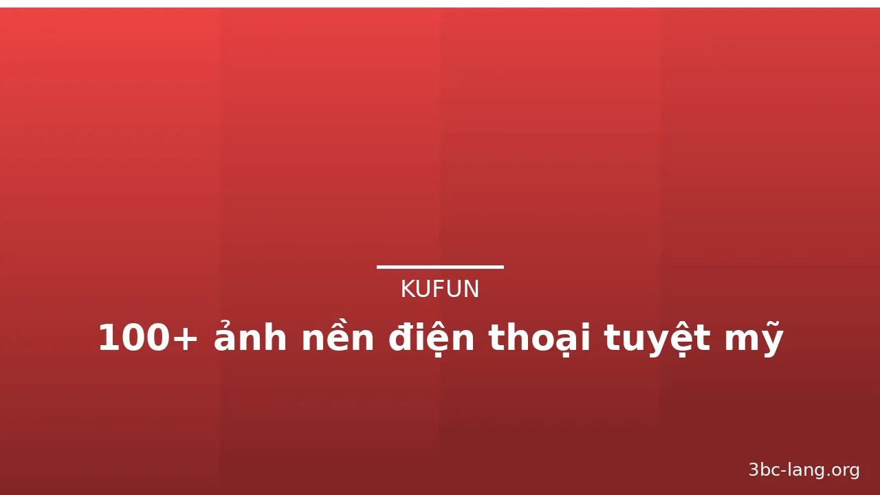 100+ ảnh nền điện thoại tuyệt mỹ