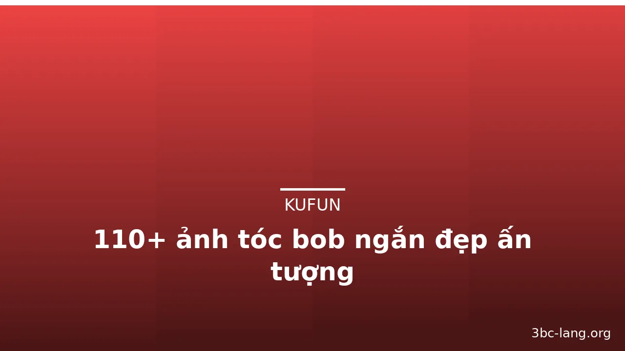110+ ảnh tóc bob ngắn đẹp ấn tượng