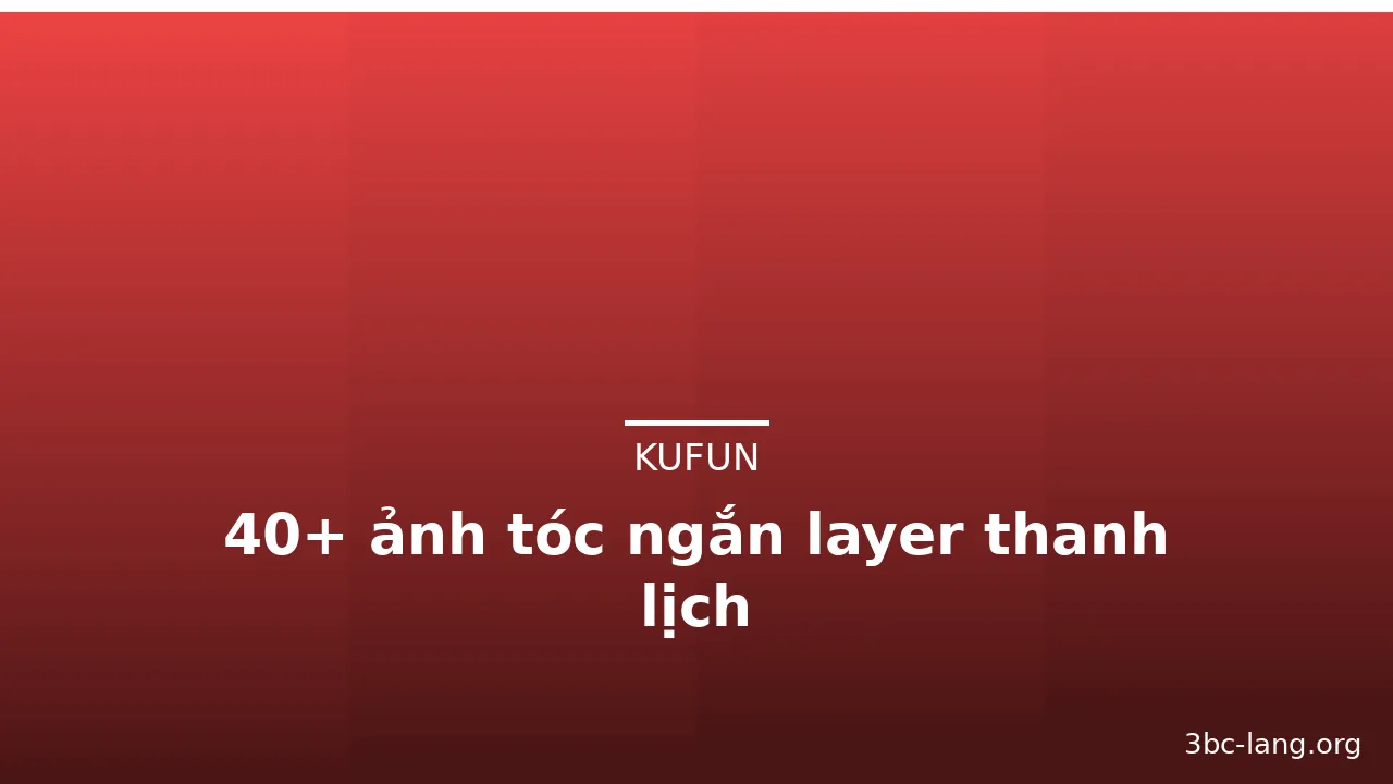 40+ ảnh tóc ngắn layer thanh lịch