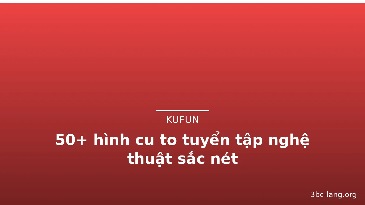 50+ hình cu to tuyển tập nghệ thuật sắc nét