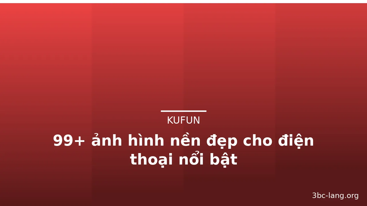 99+ ảnh hình nền đẹp cho điện thoại nổi bật