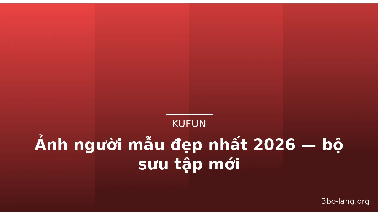 Ảnh người mẫu đẹp nhất 2026 — bộ sưu tập mới