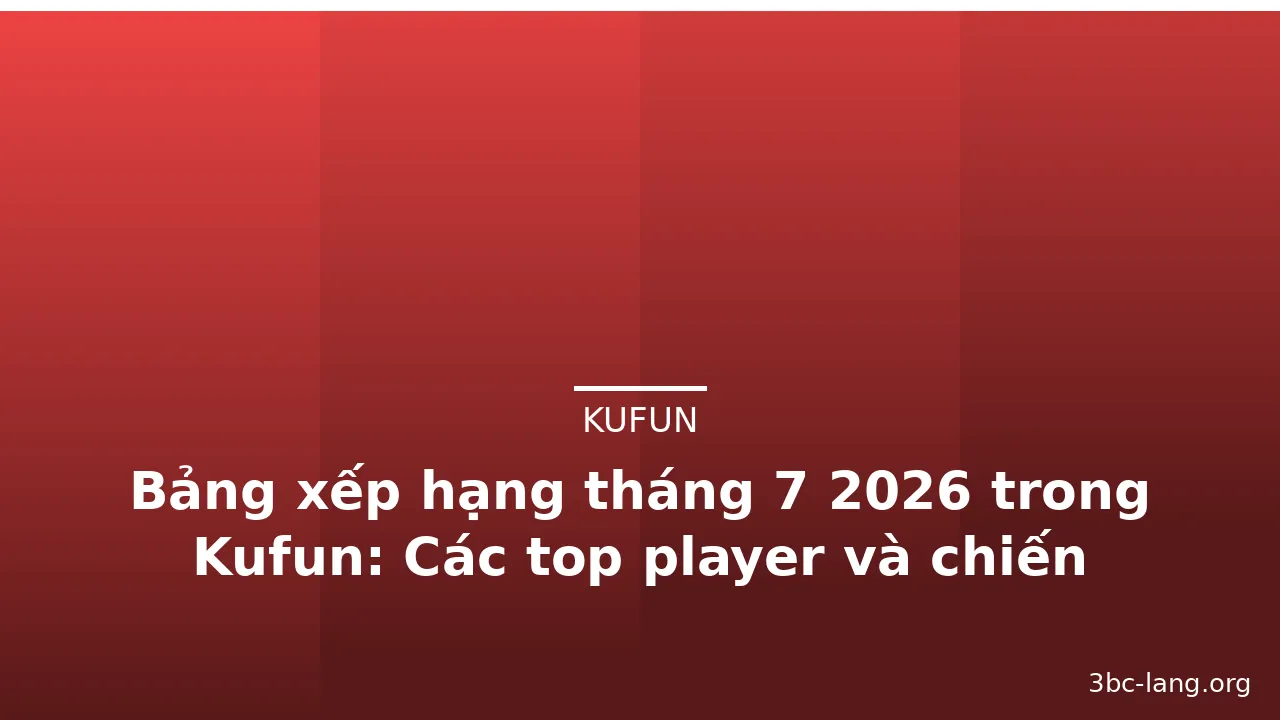 Bảng xếp hạng tháng 7 2026 trong Kufun: Các top player và chiến thuật — kufun · ảnh 1