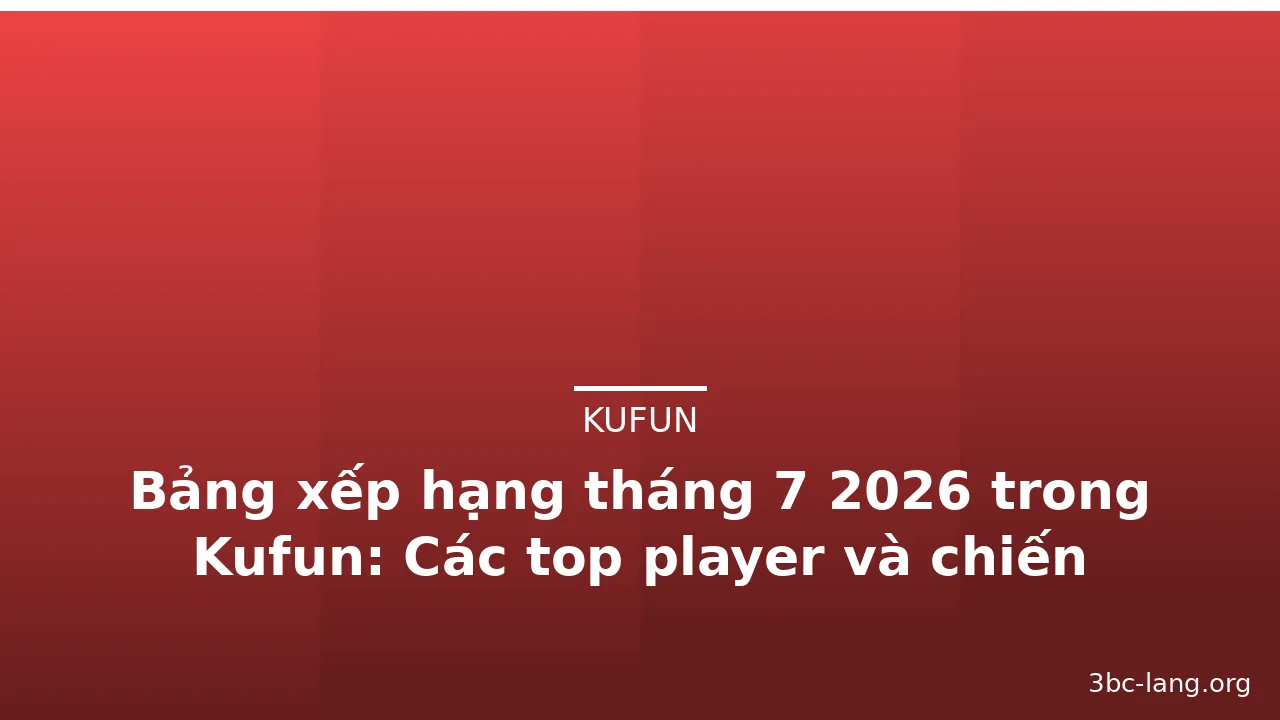 Bảng xếp hạng tháng 7 2026 trong Kufun: Các top player và chiến thuật — kufun · ảnh 2