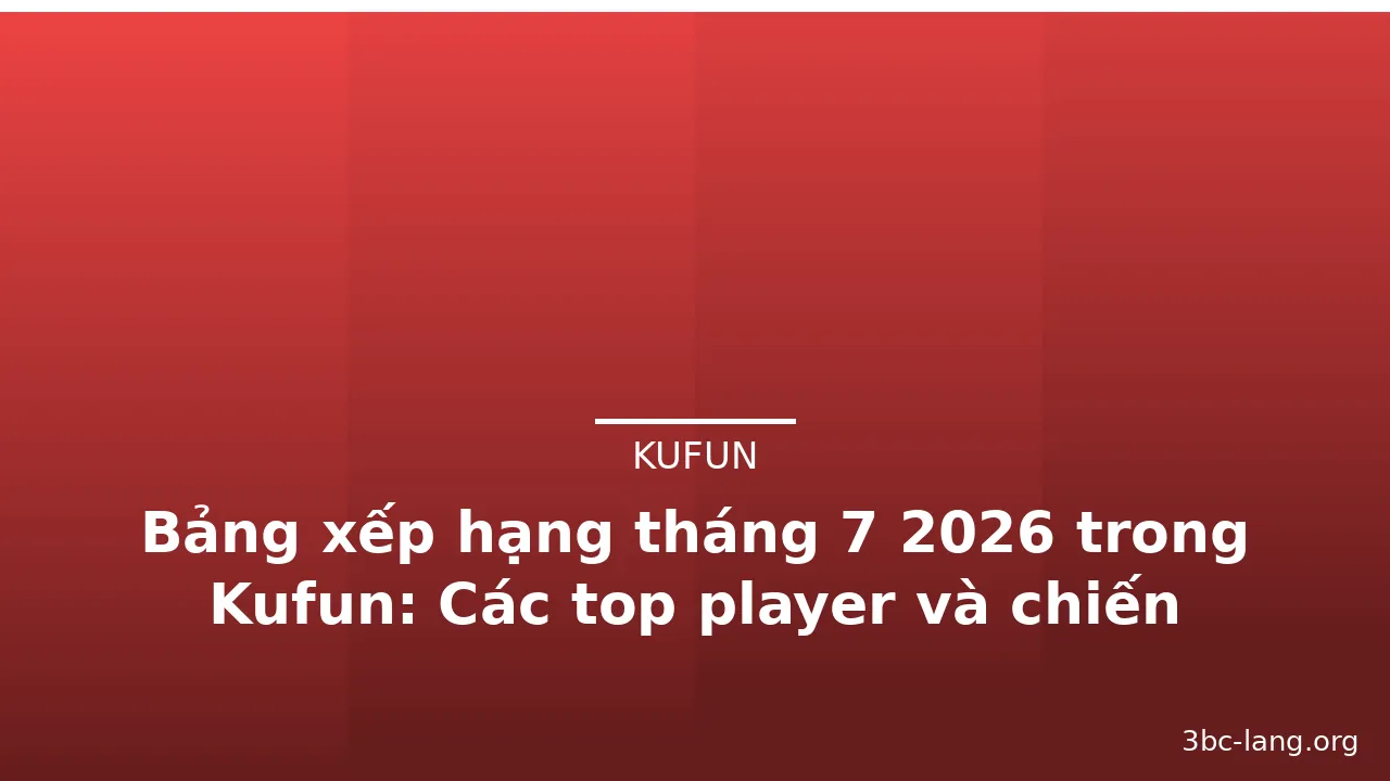 Bảng xếp hạng tháng 7 2026 trong Kufun: Các top player và chiến thuật — kufun · ảnh 3