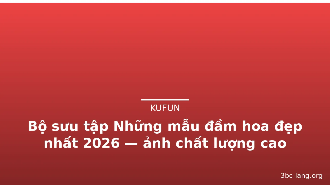 Bộ sưu tập Những mẫu đầm hoa đẹp nhất 2026 — ảnh chất lượng cao