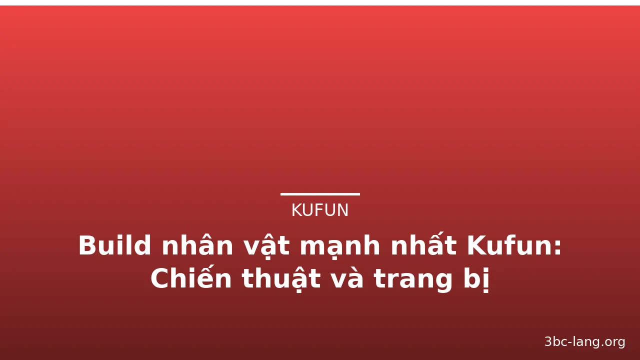 Build nhân vật mạnh nhất Kufun: Chiến thuật và trang bị — kufun · ảnh 1
