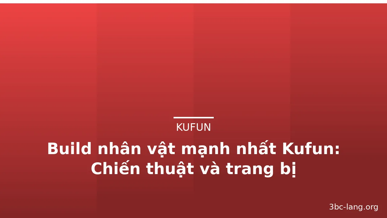 Build nhân vật mạnh nhất Kufun: Chiến thuật và trang bị — kufun · ảnh 2