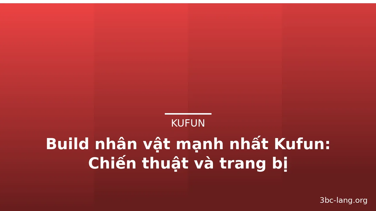 Build nhân vật mạnh nhất Kufun: Chiến thuật và trang bị — kufun · ảnh 3