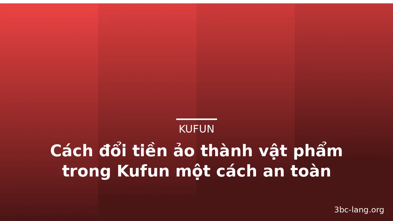 Cách đổi tiền ảo thành vật phẩm trong Kufun một cách an toàn — kufun · ảnh 1