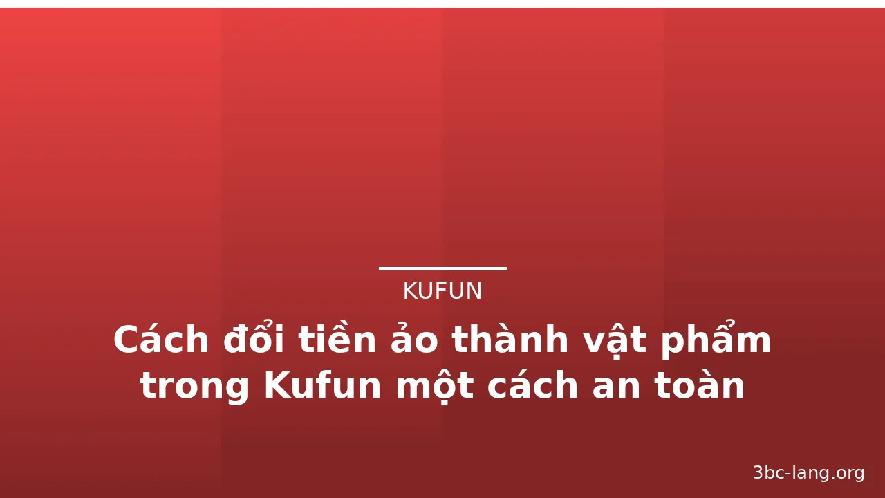 Cách đổi tiền ảo thành vật phẩm trong Kufun một cách an toàn — kufun · ảnh 2