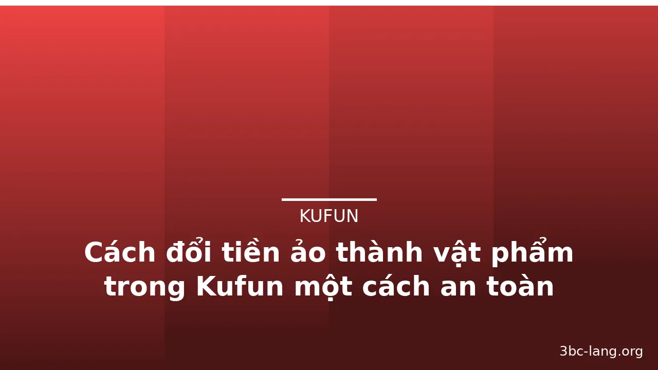 Cách đổi tiền ảo thành vật phẩm trong Kufun một cách an toàn — kufun · ảnh 3