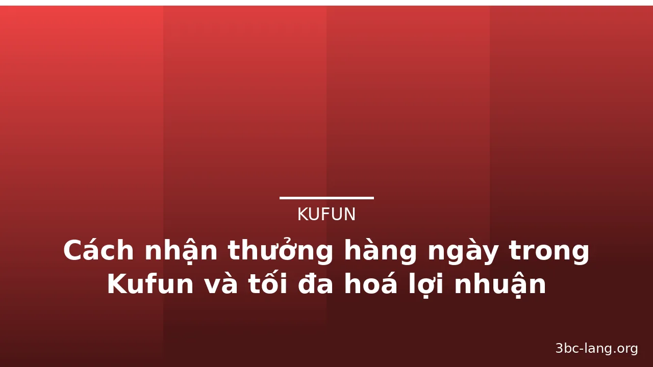 Cách nhận thưởng hàng ngày trong Kufun và tối đa hoá lợi nhuận — kufun · ảnh 2