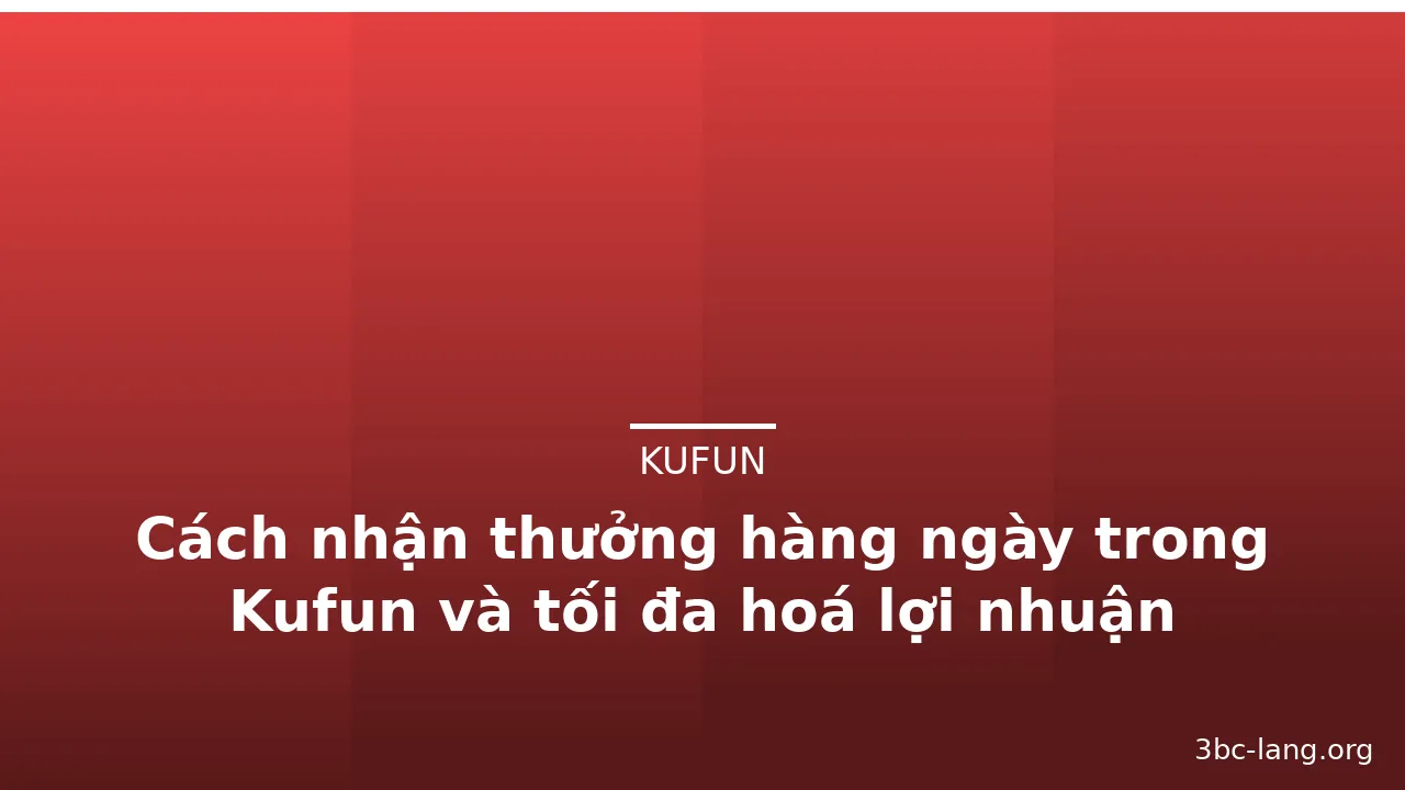 Cách nhận thưởng hàng ngày trong Kufun và tối đa hoá lợi nhuận — kufun · ảnh 3