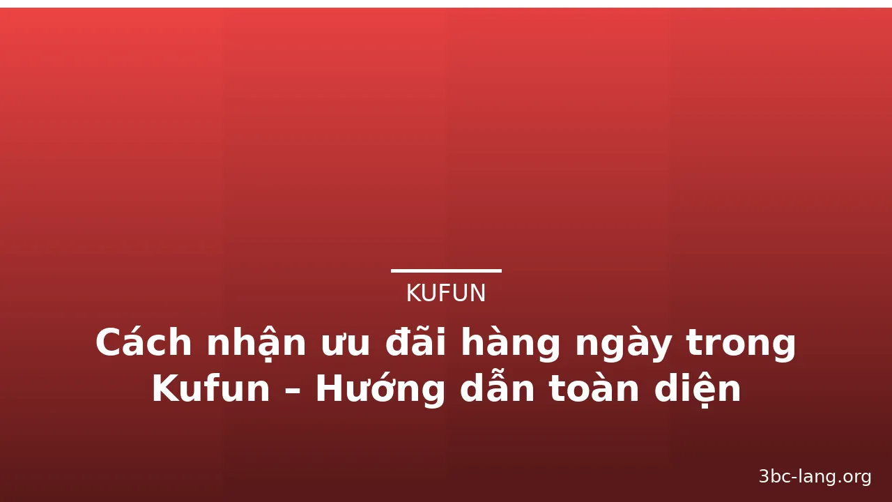 Cách nhận ưu đãi hàng ngày trong Kufun – Hướng dẫn toàn diện — kufun · ảnh 1