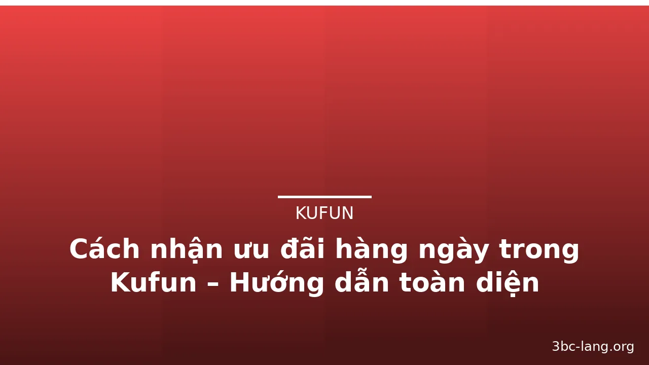 Cách nhận ưu đãi hàng ngày trong Kufun – Hướng dẫn toàn diện — kufun · ảnh 2