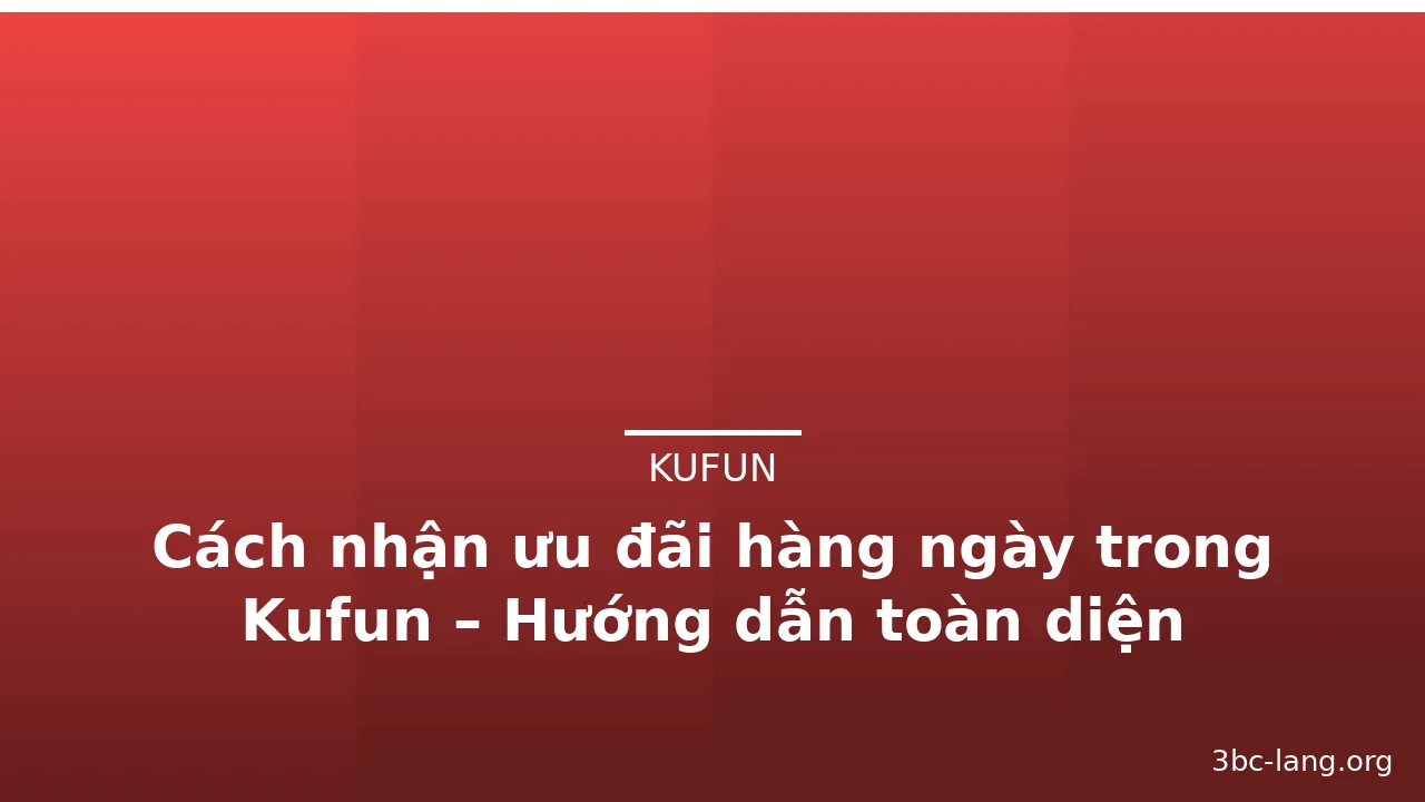 Cách nhận ưu đãi hàng ngày trong Kufun – Hướng dẫn toàn diện — kufun · ảnh 3