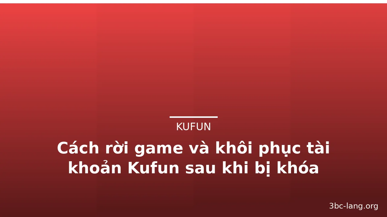 Cách rời game và khôi phục tài khoản Kufun sau khi bị khóa — kufun · ảnh 2