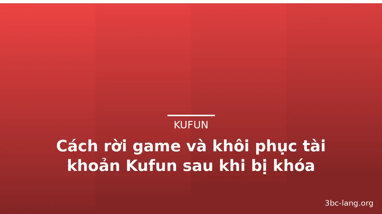 Cách rời game và khôi phục tài khoản Kufun sau khi bị khóa — kufun · ảnh 3