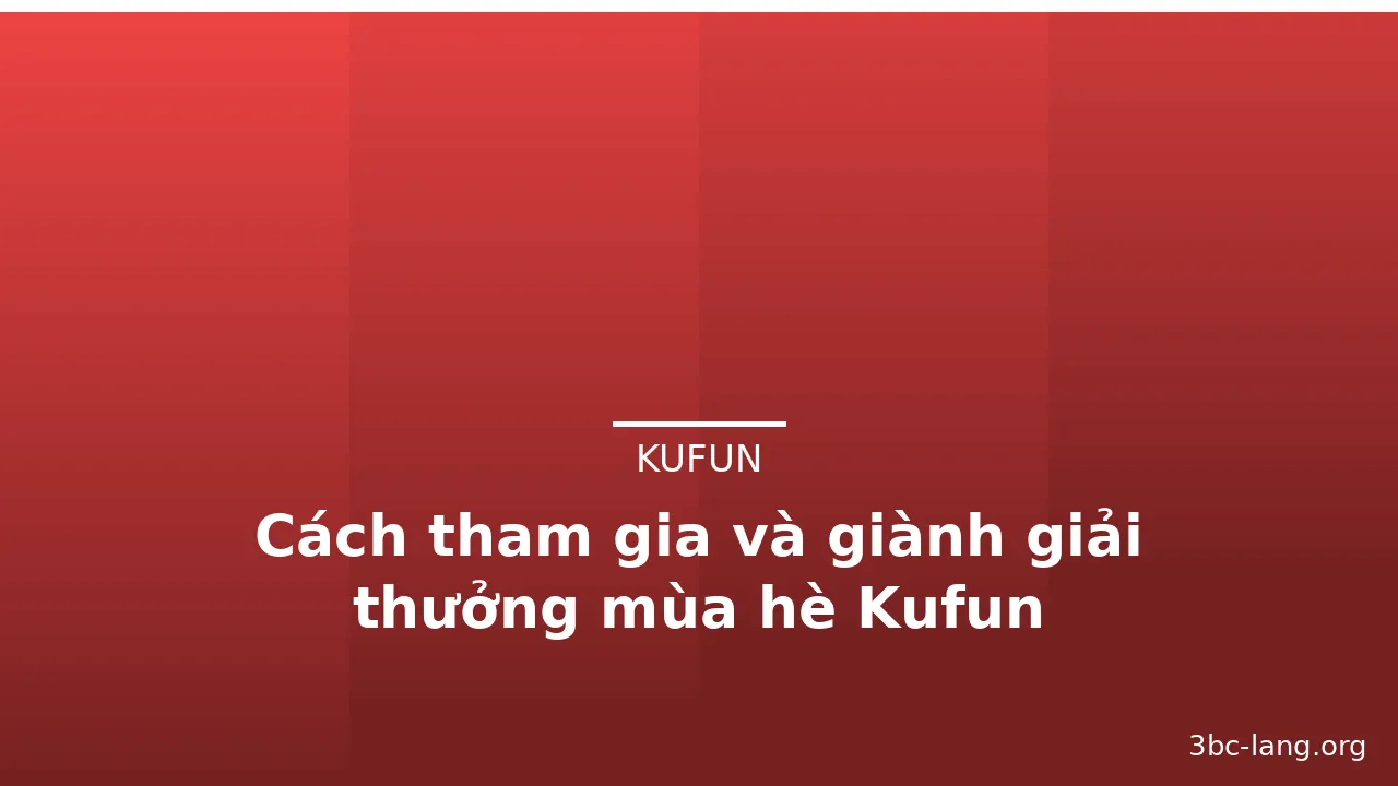 Cách tham gia và giành giải thưởng mùa hè Kufun — kufun · ảnh 1