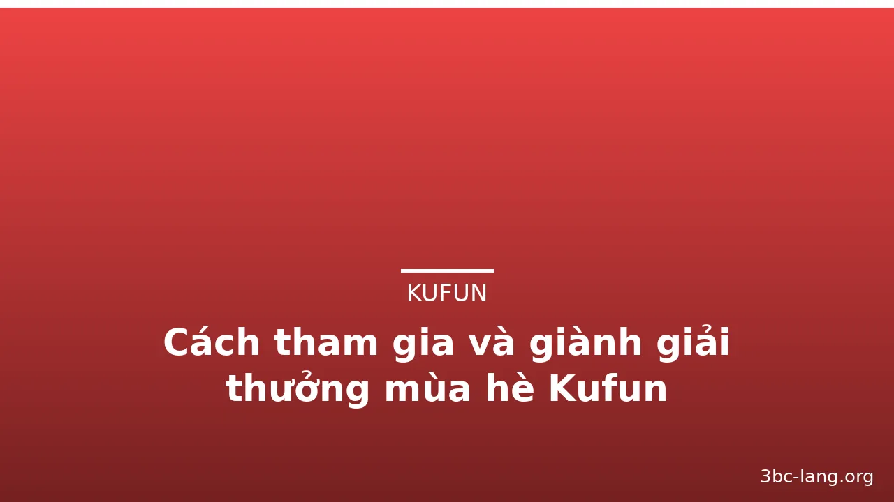 Cách tham gia và giành giải thưởng mùa hè Kufun — kufun · ảnh 2