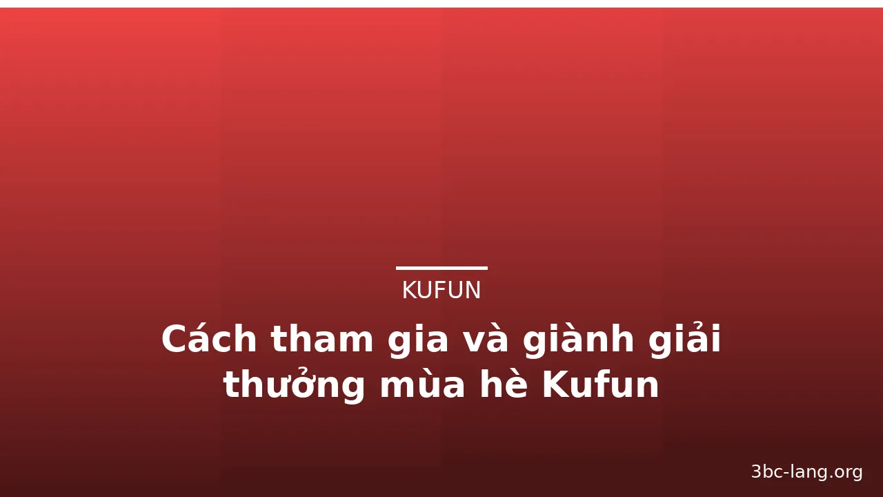 Cách tham gia và giành giải thưởng mùa hè Kufun — kufun · ảnh 3