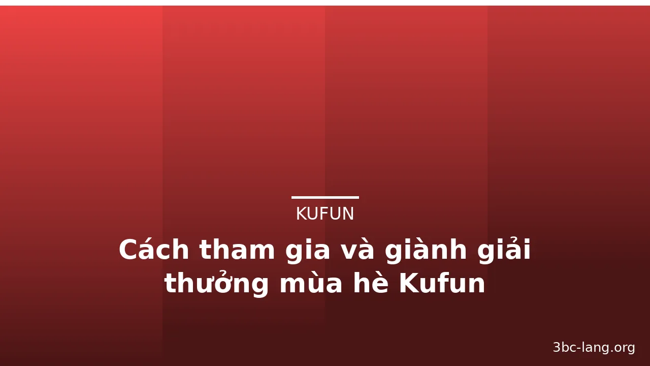 Cách tham gia và giành giải thưởng mùa hè Kufun