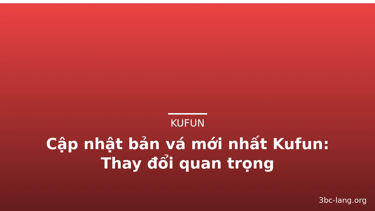 Cập nhật bản vá mới nhất Kufun: Thay đổi quan trọng