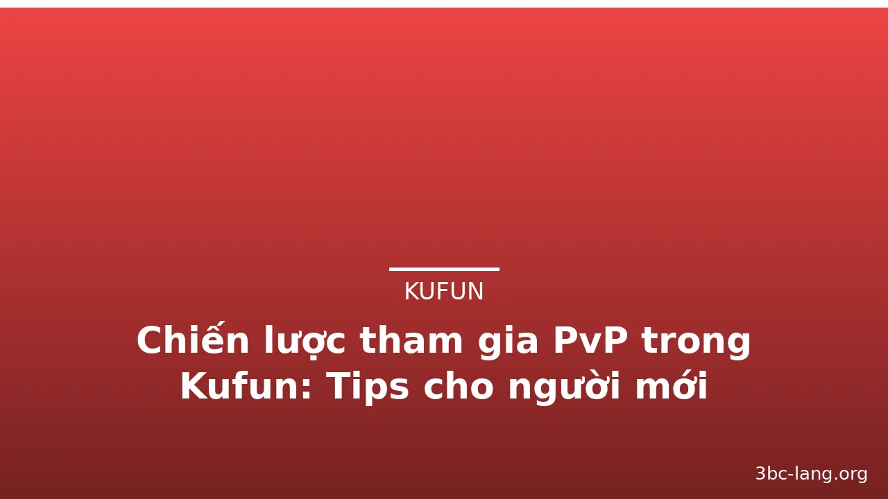 Chiến lược tham gia PvP trong Kufun: Tips cho người mới — kufun · ảnh 1