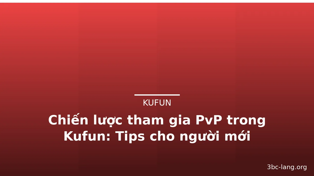 Chiến lược tham gia PvP trong Kufun: Tips cho người mới — kufun · ảnh 2