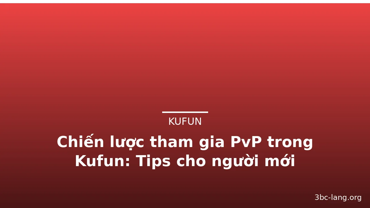 Chiến lược tham gia PvP trong Kufun: Tips cho người mới — kufun · ảnh 3