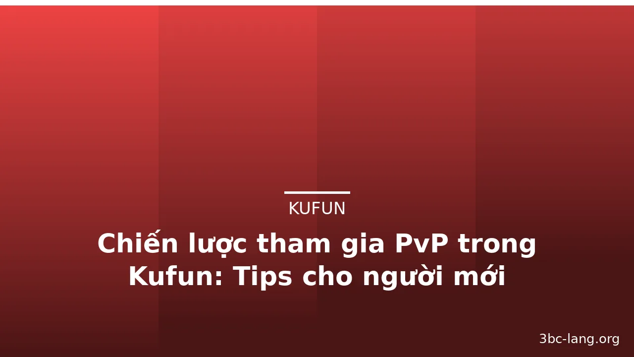 Chiến lược tham gia PvP trong Kufun: Tips cho người mới