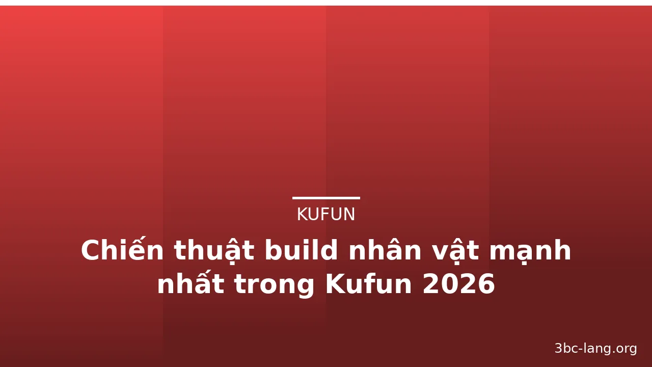 Chiến thuật build nhân vật mạnh nhất trong Kufun 2026 — kufun · ảnh 1