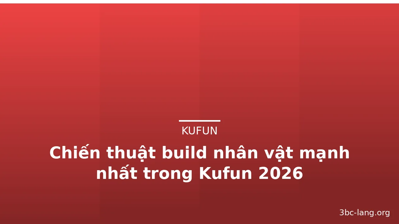Chiến thuật build nhân vật mạnh nhất trong Kufun 2026 — kufun · ảnh 3