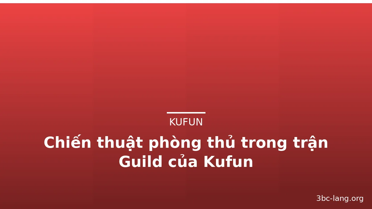 Chiến thuật phòng thủ trong trận Guild của Kufun
