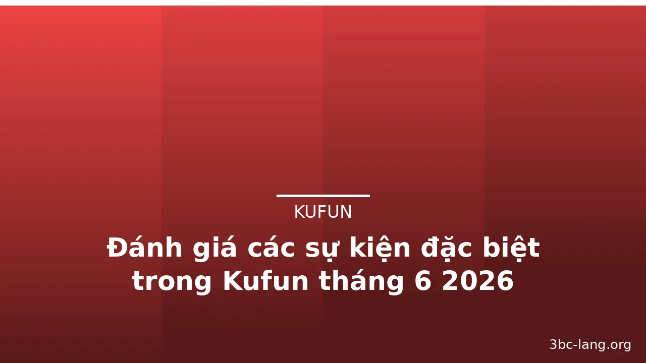 Đánh giá các sự kiện đặc biệt trong Kufun tháng 6 2026 — kufun · ảnh 1