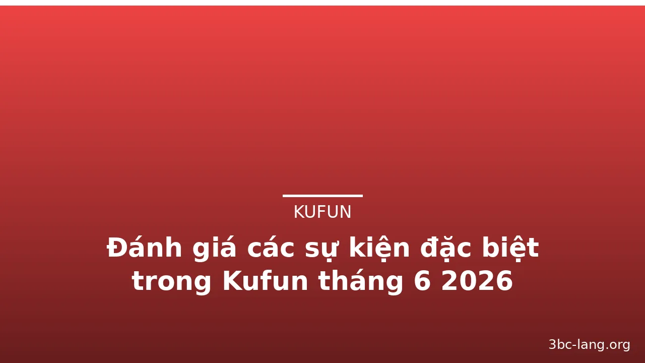 Đánh giá các sự kiện đặc biệt trong Kufun tháng 6 2026 — kufun · ảnh 2
