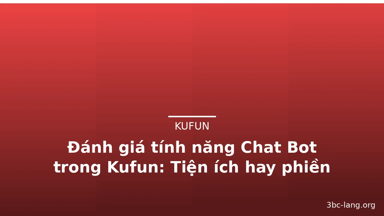 Đánh giá tính năng Chat Bot trong Kufun: Tiện ích hay phiền phức? — kufun · ảnh 2