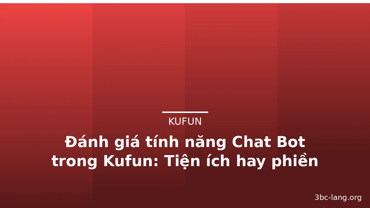 Đánh giá tính năng Chat Bot trong Kufun: Tiện ích hay phiền phức? — kufun · ảnh 3