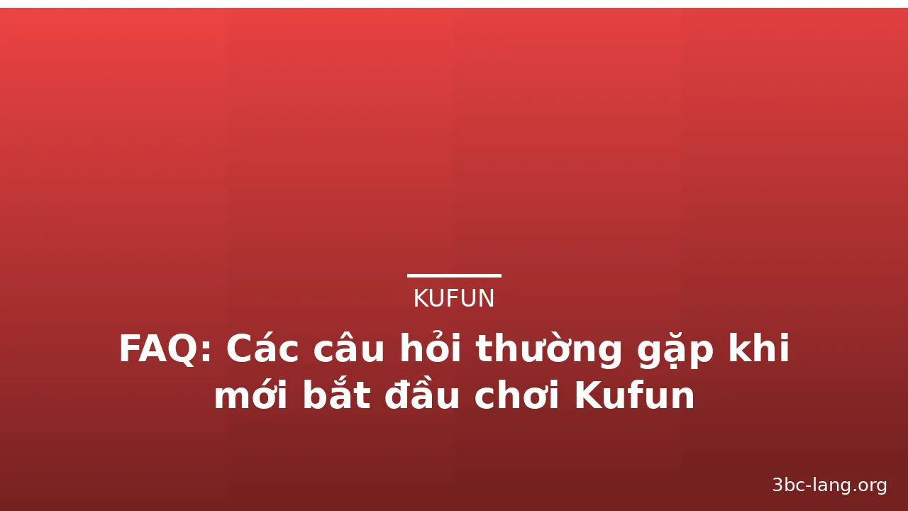 FAQ: Các câu hỏi thường gặp khi mới bắt đầu chơi Kufun — kufun · ảnh 2