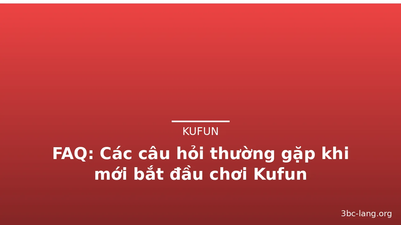 FAQ: Các câu hỏi thường gặp khi mới bắt đầu chơi Kufun — kufun · ảnh 3