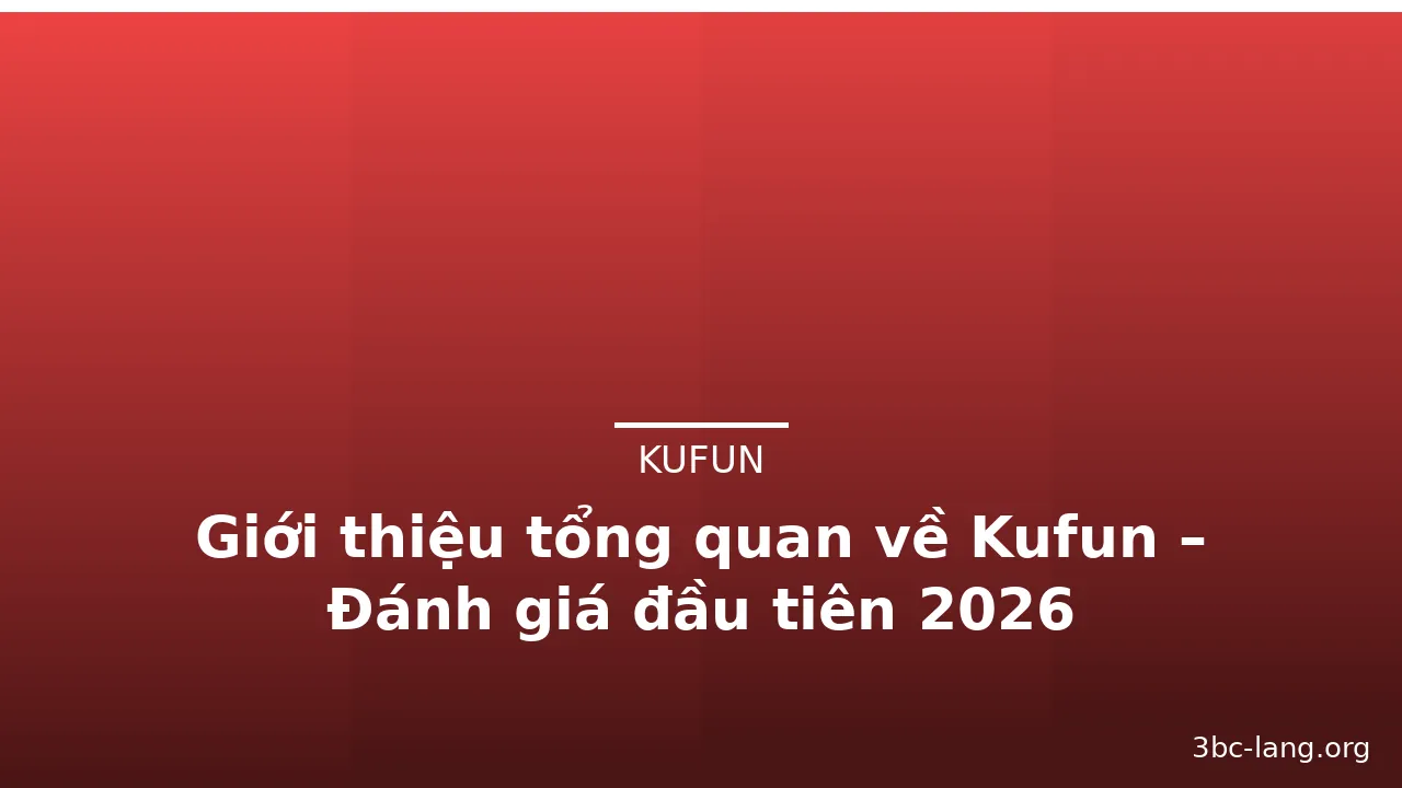 Giới thiệu tổng quan về Kufun – Đánh giá đầu tiên 2026 — kufun · ảnh 1