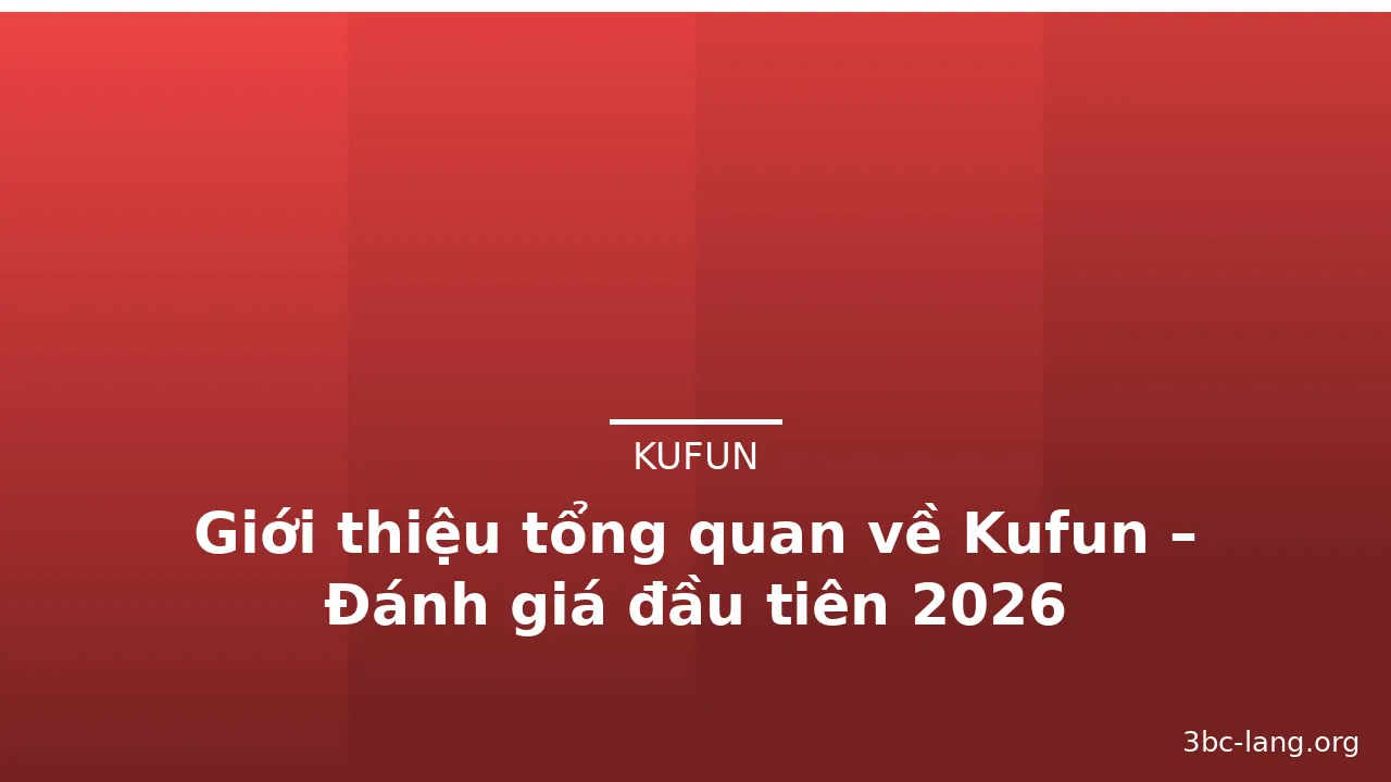 Giới thiệu tổng quan về Kufun – Đánh giá đầu tiên 2026 — kufun · ảnh 2