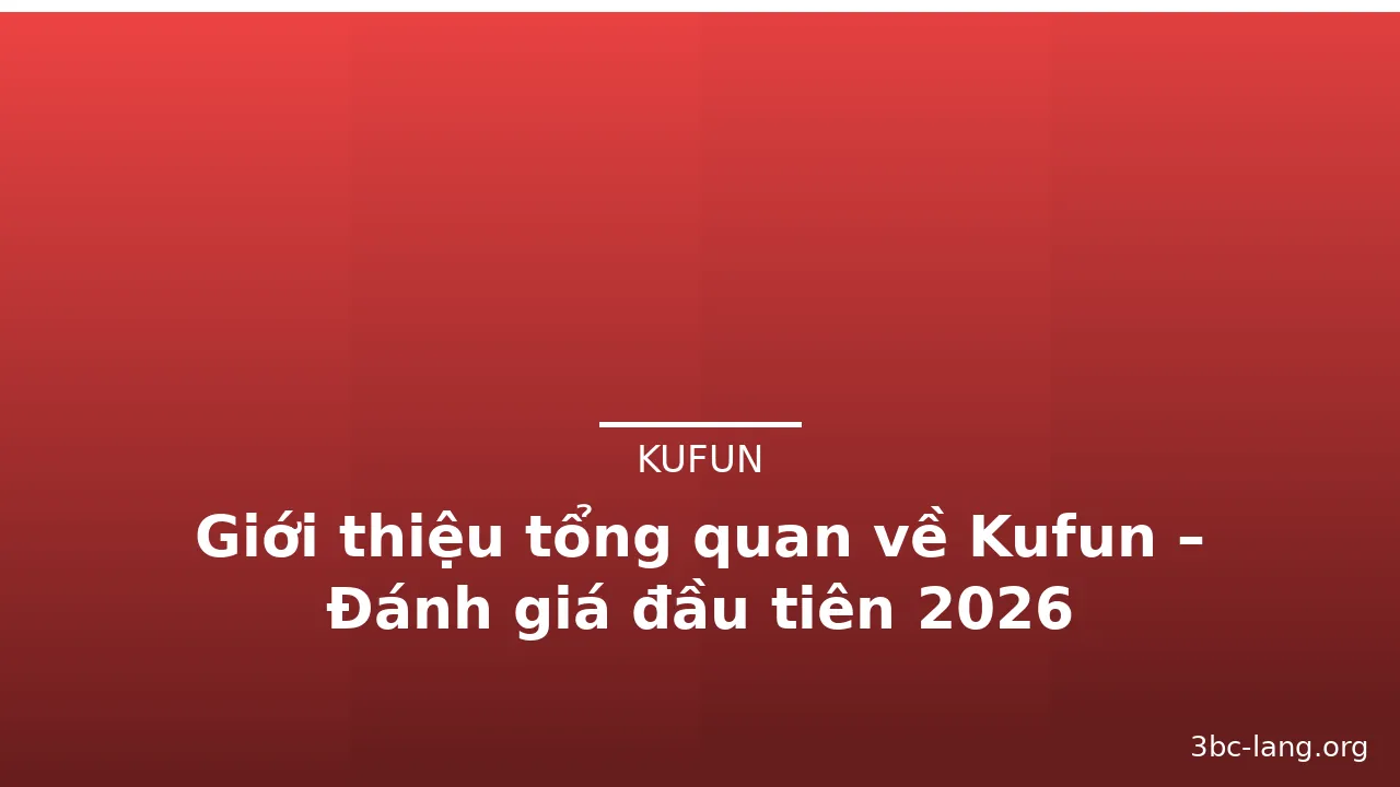 Giới thiệu tổng quan về Kufun – Đánh giá đầu tiên 2026 — kufun · ảnh 3