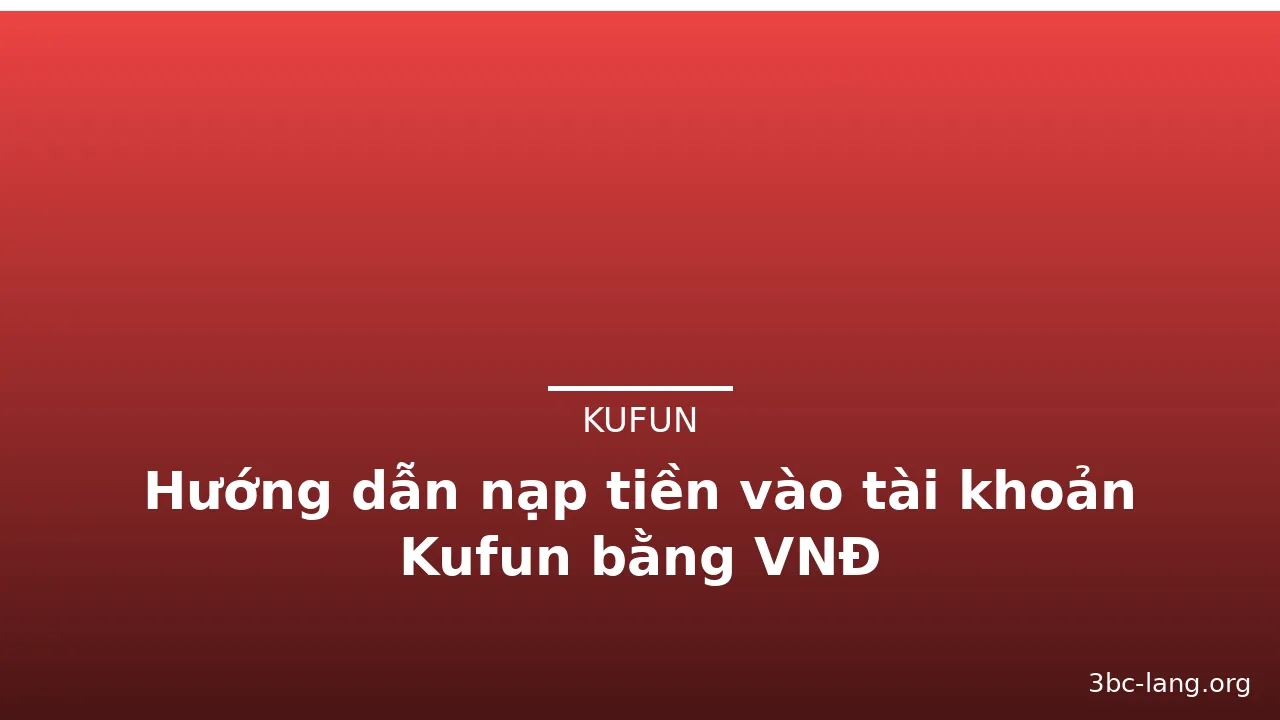 Hướng dẫn nạp tiền vào tài khoản Kufun bằng VNĐ — kufun · ảnh 1