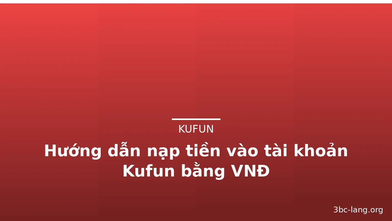 Hướng dẫn nạp tiền vào tài khoản Kufun bằng VNĐ