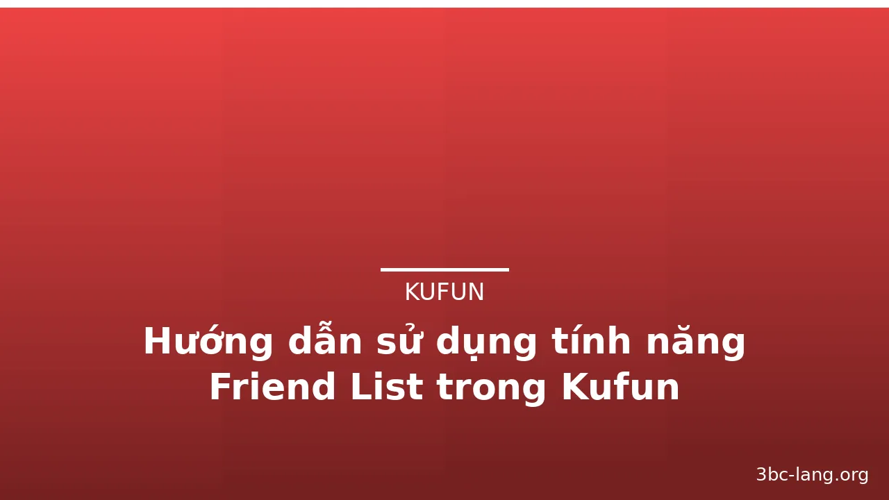 Hướng dẫn sử dụng tính năng Friend List trong Kufun — kufun · ảnh 1