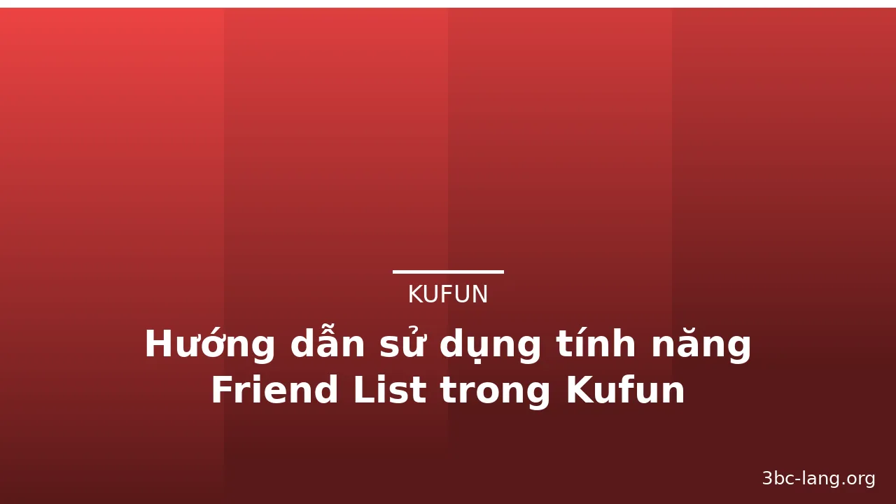 Hướng dẫn sử dụng tính năng Friend List trong Kufun — kufun · ảnh 2